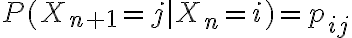 $P(X_{n+1}=j|X_n=i)=p_{ij}$
